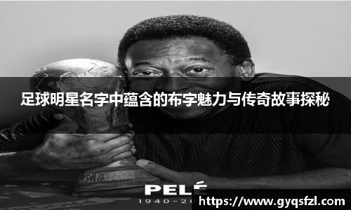 足球明星名字中蕴含的布字魅力与传奇故事探秘