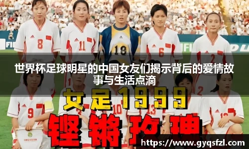 世界杯足球明星的中国女友们揭示背后的爱情故事与生活点滴